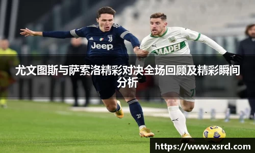 尤文图斯与萨索洛精彩对决全场回顾及精彩瞬间分析