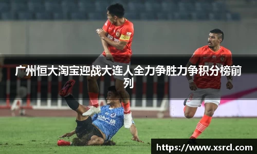 广州恒大淘宝迎战大连人全力争胜力争积分榜前列